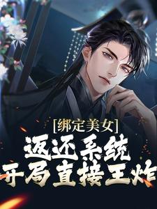 哪里能找到绑定美女返还系统，开局直接王炸小说的最新更新和免费章节？