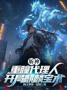 斩神：重瞳代理人，开局麒麟宝术石辰小说大结局免费试读