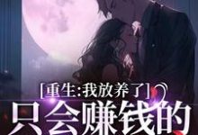 重生:我放养了只会赚钱的冷脸老公最新章节,重生:我放养了只会赚钱的冷脸老公免费阅读-侠客文学