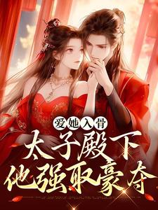 爱她入骨：太子殿下他强取豪夺姜雪落谢云州，爱她入骨：太子殿下他强取豪夺章节在线阅读
