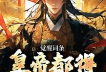 觉醒词条，皇帝都得来下跪小说完结了吗？在哪里可以免费读到？-侠客文学