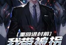 完结版《重回进村前,我带被拐女大苟命》章节阅读-侠客文学