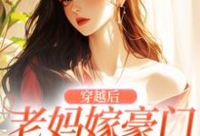 完结版《穿越后,老妈嫁豪门,我也嫁!》免费阅读-侠客文学