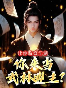 《让你监察江湖，你来当武林盟主？》小说章节在线试读，《让你监察江湖，你来当武林盟主？》最新章节目录