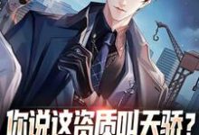 你说这资质叫天骄？压根不够我揍啊免费阅读，你说这资质叫天骄？压根不够我揍啊章节在线阅读-侠客文学