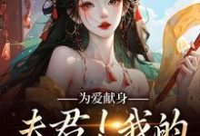 已完结小说《为爱献身，夫君！我的人参随便吃》章节在线阅读-侠客文学