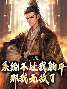 哪里能找到大夏：系统不让我躺平，那我无敌了小说的最新更新和免费章节？