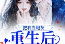 求推荐可以免费阅读把我当炮灰？重生后我让你哭小说的网站-侠客文学