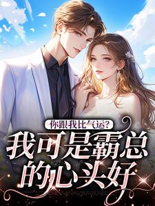 你跟我比气运？我可是霸总的心头好小说全文阅读需要付费吗？寻找免费资源