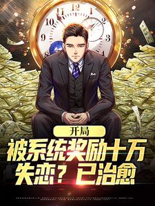 求开局被系统奖励十万，失恋？已治愈小说的全文免费阅读链接