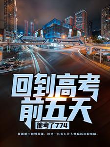 免费看回到高考前五天，他考了774小说的网站有哪些？