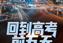 完整版的回到高考前五天，他考了774小说在哪里可以免费读到？-侠客文学