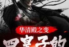 完结版《华清殿之变：四皇子的皇权之路》在线免费阅读-侠客文学