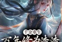 已完结小说《千金重生:百年修为渣渣你咋跟我斗》章节免费阅读-侠客文学