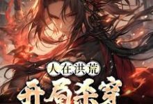 人在洪荒，开局杀穿四圣三教小说全文哪里可以免费看？-侠客文学