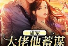 甜宠：大佬他蓄谋已久的爱免费阅读，甜宠：大佬他蓄谋已久的爱温卿窈荣砚修-侠客文学