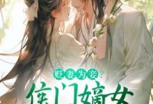 《贬妻为妾？侯门嫡女另谋高嫁》全集免费在线阅读（顾云眠凤翎御）-侠客文学