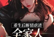 重生后断情虐渣，全家人都泪崩了免费阅读，重生后断情虐渣，全家人都泪崩了章节目录-侠客文学