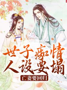 世子痴情人设要塌，亡妻要回归最新章节，世子痴情人设要塌，亡妻要回归免费阅读