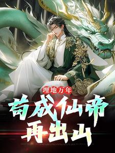 埋地万年，苟成仙帝再出山小说免费资源，埋地万年，苟成仙帝再出山在线阅读
