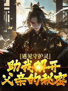 《遇见守护灵，助我解开父亲的秘密》小说章节在线试读，《遇见守护灵，助我解开父亲的秘密》最新章节目录