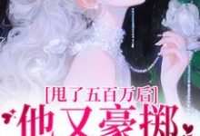 甩了五百万后，他又豪掷千亿求我爱唐觅霍寻小说免费阅读-侠客文学