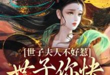 世子夫人不好惹,世子你快认错吧!小说,世子夫人不好惹,世子你快认错吧!在线阅读-侠客文学