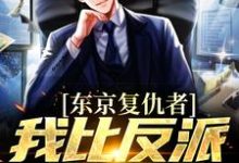 《东京复仇者：我比反派还要狠》全集免费在线阅读（藤井树）-侠客文学