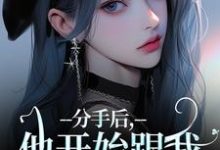 完结版《分手后，他开始跟我玩套路了》章节阅读-侠客文学