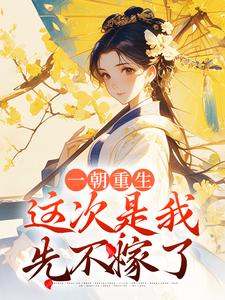免费看一朝重生，这次是我先不嫁了小说的网站有哪些？