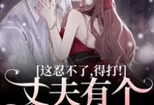 丈夫有个白月光？这忍不了，得打！小说无弹窗阅读的网站推荐-侠客文学