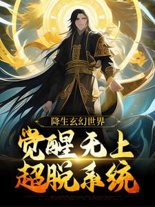 小说《降生玄幻世界，觉醒无上超脱系统》章节阅读