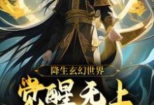 完整版的降生玄幻世界,觉醒无上超脱系统小说在哪里可以免费读到?-侠客文学