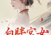 小说《白胖宫女，误惹君心》章节阅读-侠客文学