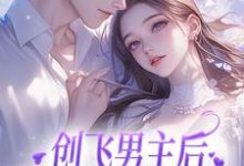 创飞男主后，女配和男二HE了尹舒薇郁行止，创飞男主后，女配和男二HE了小说免费阅读-侠客文学