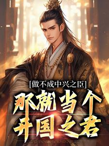 做不成中兴之臣，那就当个开国之君最新章节，做不成中兴之臣，那就当个开国之君章节在线阅读