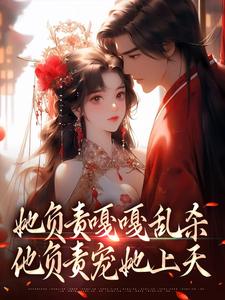 完结版《她负责嘎嘎乱杀，他负责宠她上天》章节阅读