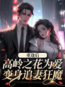 完整版的重逢后，高岭之花为爱变身追妻狂魔小说在哪里可以免费读到？