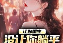 在线免费阅读让你重生，没让你躺平鸡父母啊完整小说-侠客文学