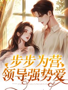 步步为营：领导强势爱（冷艳谢司珩）在线免费阅读