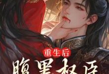 重生后，腹黑权臣轻声哄小说的所有章节都能在哪里免费读到？-侠客文学