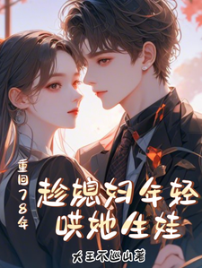 重回78年，趁媳妇年轻哄她生娃小说，重回78年，趁媳妇年轻哄她生娃免费阅读