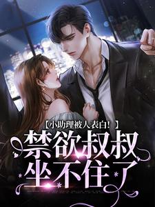 小说《小助理被人表白！禁欲叔叔坐不住了》章节阅读