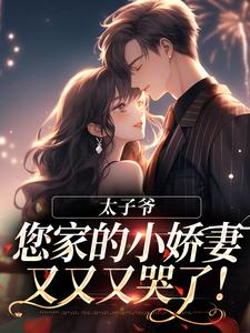 求推荐可以免费阅读太子爷，您家的小娇妻又又又哭了！小说的网站