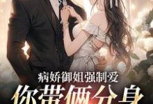 哪里能找到病娇御姐强制爱，你带俩分身过分了小说的最新更新和免费章节？-侠客文学