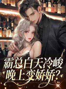 完整版的霸总白天冷峻，晚上变娇娇？小说在哪里可以免费读到？