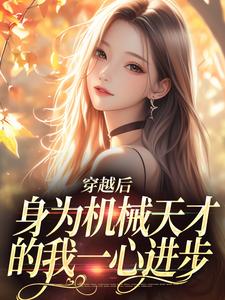 寻找穿越后，身为机械天才的我一心进步小说的最新更新章节