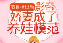小说《节目播出后，影帝娇妻成了养娃模范》在线章节阅读-侠客文学