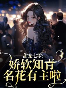 《甜宠七零：娇软知青名花有主啦》小说章节在线试读，《甜宠七零：娇软知青名花有主啦》最新章节目录