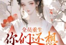 哪里能找到全员重生：你们还想宠假千金？小说的全部章节？-侠客文学